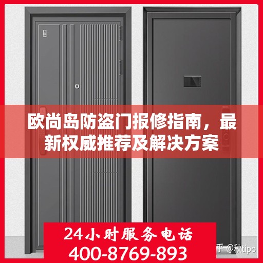 欧尚岛防盗门报修指南，最新权威推荐及解决方案