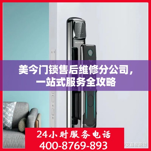 美今门锁售后维修分公司，一站式服务全攻略