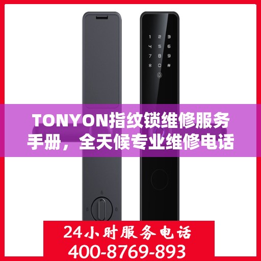 TONYON指纹锁维修服务手册，全天候专业维修电话与权威指南