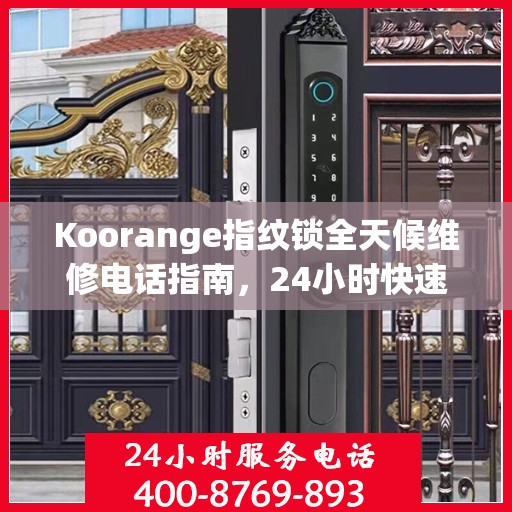Koorange指纹锁全天候维修电话指南，24小时快速响应全攻略