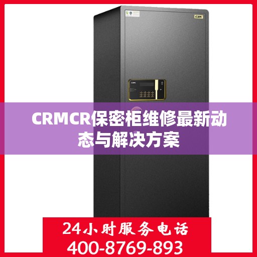 CRMCR保密柜维修最新动态与解决方案