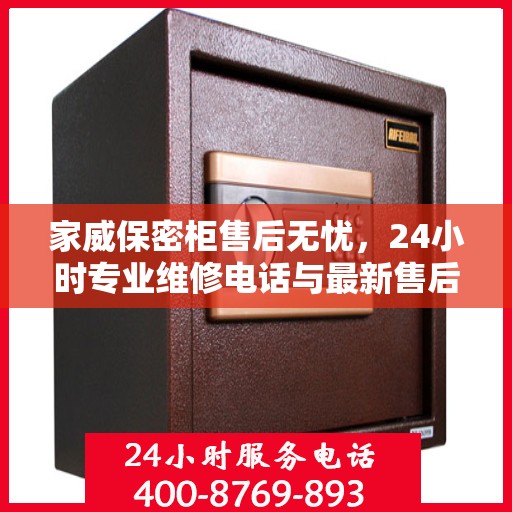 家威保密柜售后无忧，24小时专业维修电话与最新售后指南
