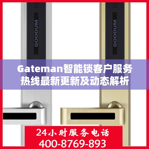 Gateman智能锁客户服务热线最新更新及动态解析