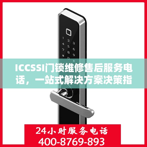 ICCSSI门锁维修售后服务电话，一站式解决方案决策指南
