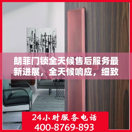 朗菲门锁全天候售后服务最新进展，全天候响应，细致无忧