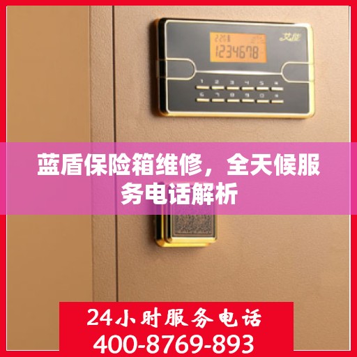 蓝盾保险箱维修，全天候服务电话解析