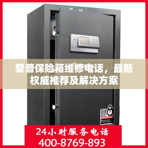 爱普保险箱维修电话，最新权威推荐及解决方案