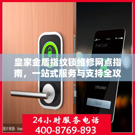 皇家金盾指纹锁维修网点指南，一站式服务与支持全攻略