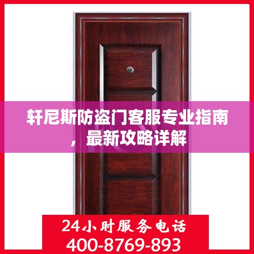 轩尼斯防盗门客服专业指南，最新攻略详解