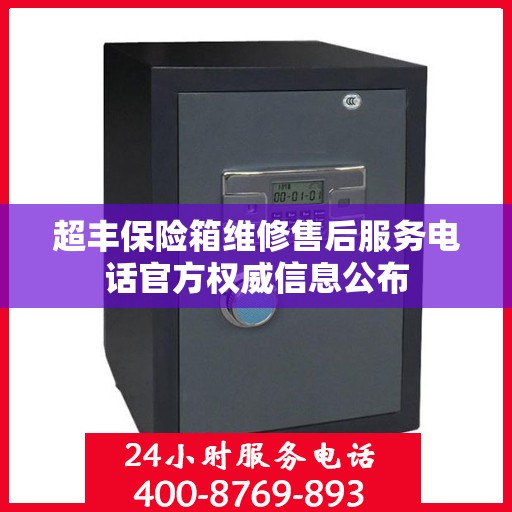 超丰保险箱维修售后服务电话官方权威信息公布