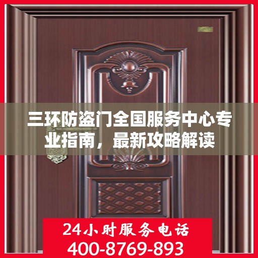 三环防盗门全国服务中心专业指南，最新攻略解读