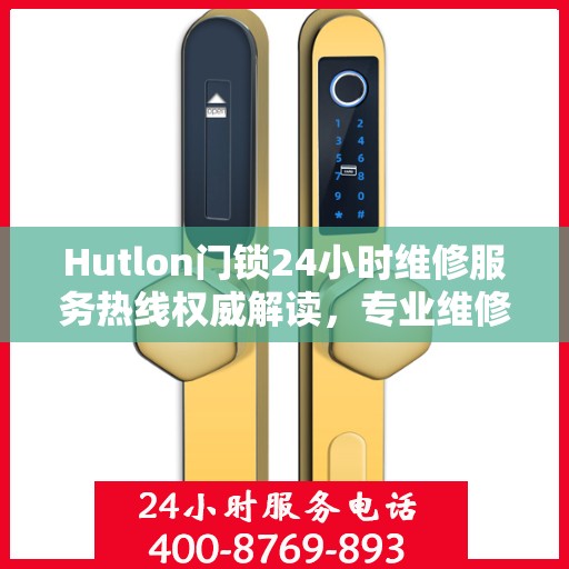 Hutlon门锁24小时维修服务热线权威解读，专业维修，保障您的安全锁事无忧