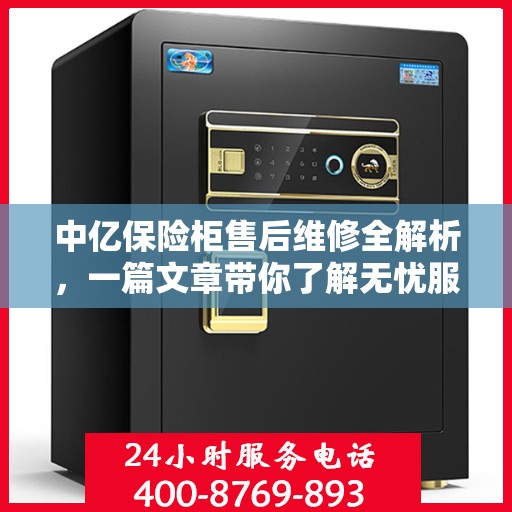 中亿保险柜售后维修全解析，一篇文章带你了解无忧服务