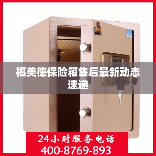 福美德保险箱售后最新动态速递