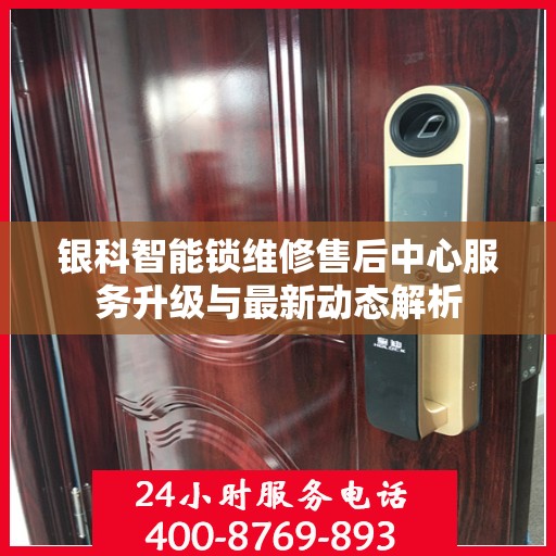 银科智能锁维修售后中心服务升级与最新动态解析