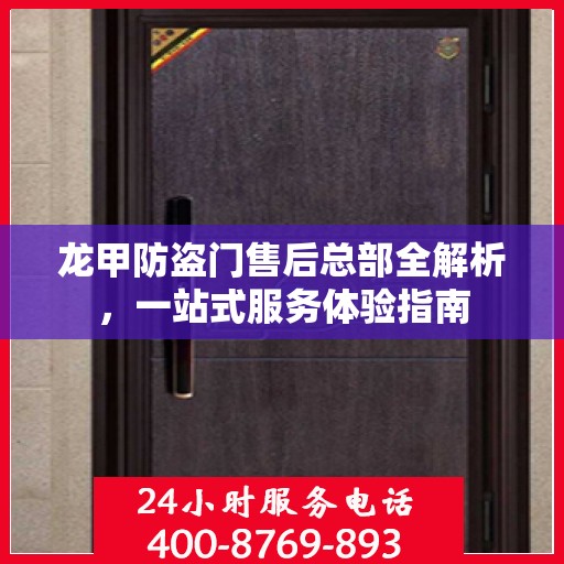 龙甲防盗门售后总部全解析，一站式服务体验指南