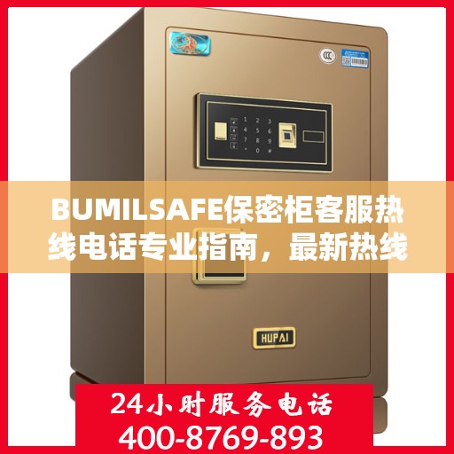 BUMILSAFE保密柜客服热线电话专业指南，最新热线攻略