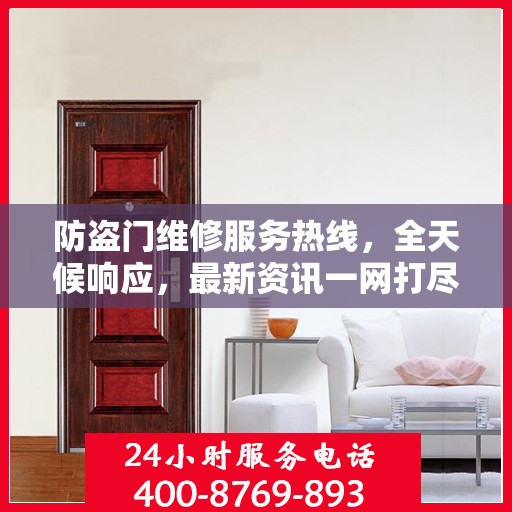 防盗门维修服务热线，全天候响应，最新资讯一网打尽