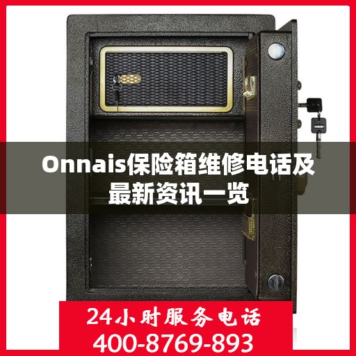 Onnais保险箱维修电话及最新资讯一览