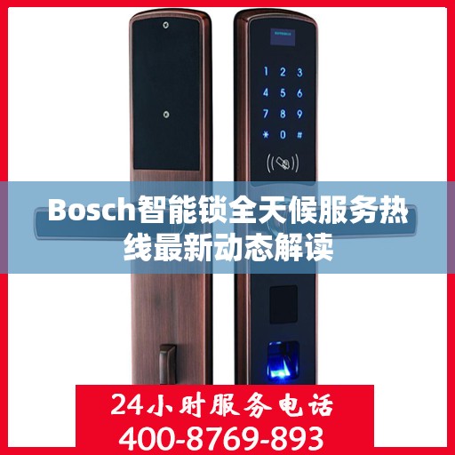 Bosch智能锁全天候服务热线最新动态解读