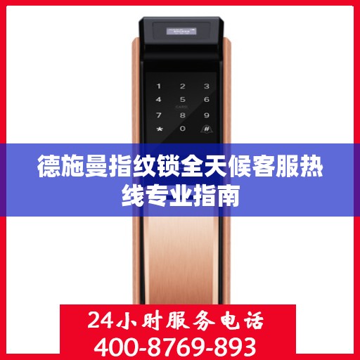 德施曼指纹锁全天候客服热线专业指南