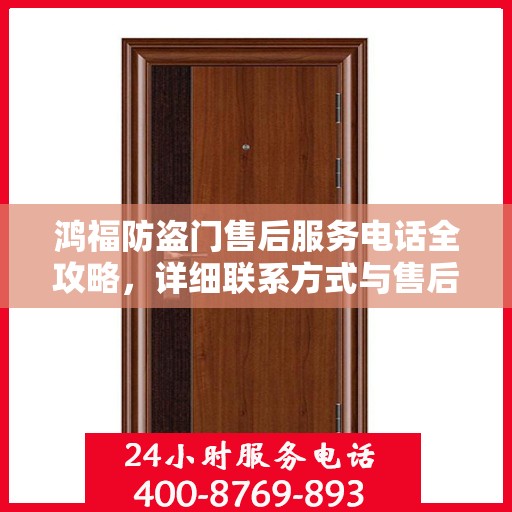 鸿福防盗门售后服务电话全攻略，详细联系方式与售后支持解析