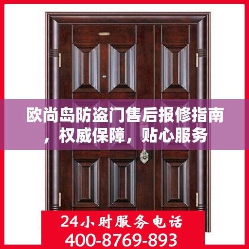 欧尚岛防盗门售后报修指南，权威保障，贴心服务