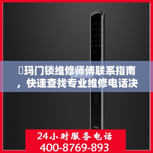 玥玛门锁维修师傅联系指南，快速查找专业维修电话决策参考