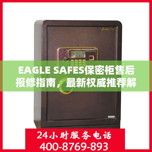 EAGLE SAFES保密柜售后报修指南，最新权威推荐解决方案