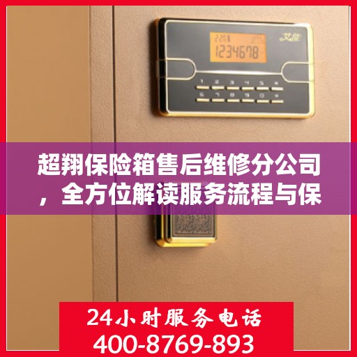 超翔保险箱售后维修分公司，全方位解读服务流程与保障