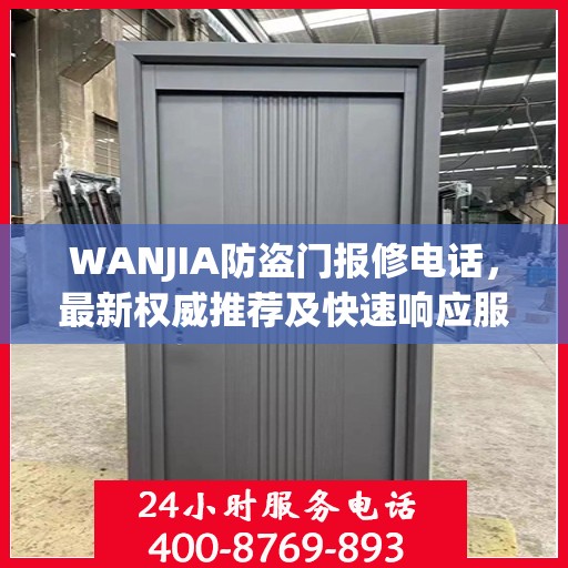 WANJIA防盗门报修电话，最新权威推荐及快速响应服务指南