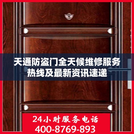 天通防盗门全天候维修服务热线及最新资讯速递