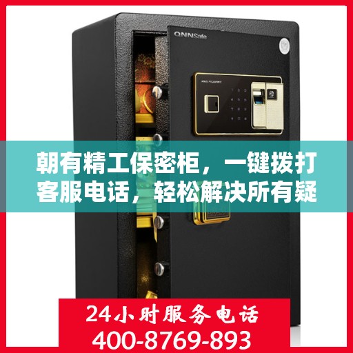 朝有精工保密柜，一键拨打客服电话，轻松解决所有疑问！