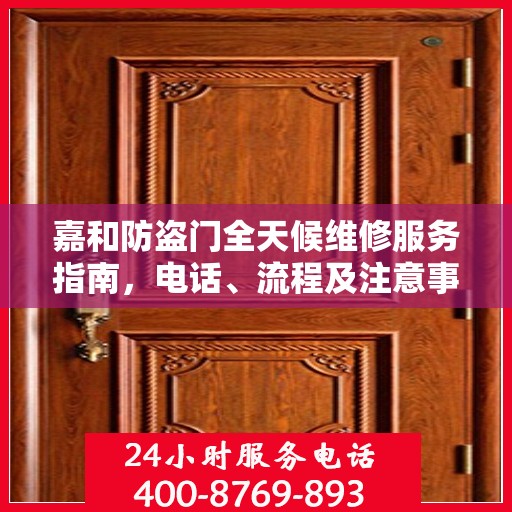 嘉和防盗门全天候维修服务指南，电话、流程及注意事项全解析