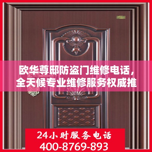 欧华尊邸防盗门维修电话，全天候专业维修服务权威推荐