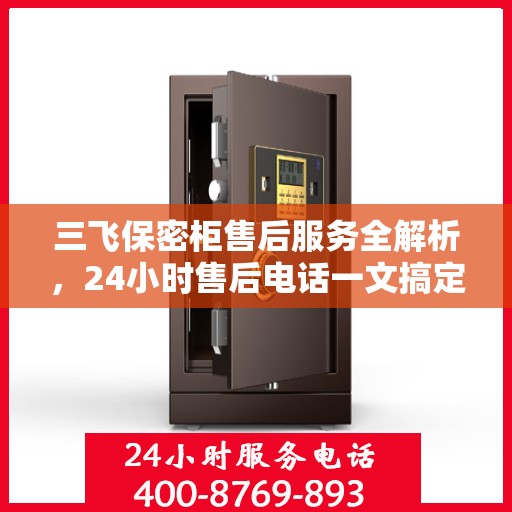 三飞保密柜售后服务全解析，24小时售后电话一文搞定