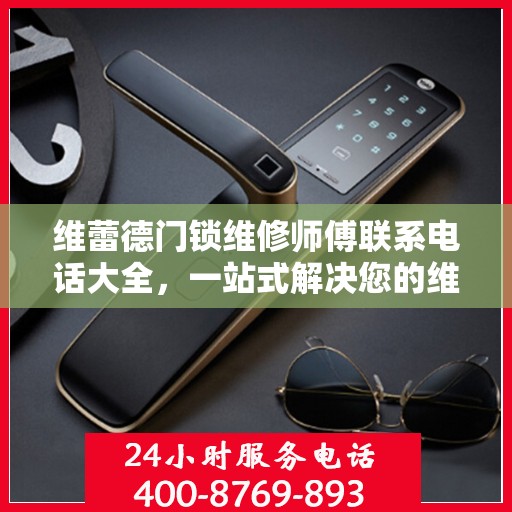 维蕾德门锁维修师傅联系电话大全，一站式解决您的维修需求