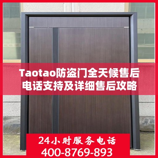 Taotao防盗门全天候售后电话支持及详细售后攻略