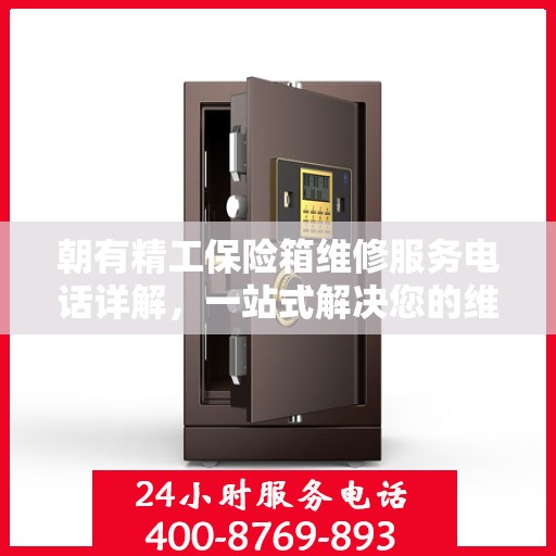 朝有精工保险箱维修服务电话详解，一站式解决您的维修难题