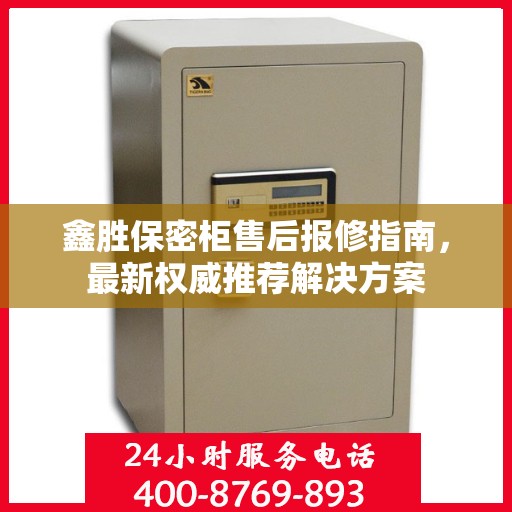鑫胜保密柜售后报修指南，最新权威推荐解决方案