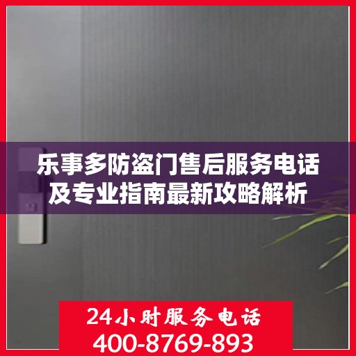 乐事多防盗门售后服务电话及专业指南最新攻略解析