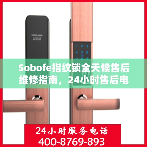 Sobofe指纹锁全天候售后维修指南，24小时售后电话全解析