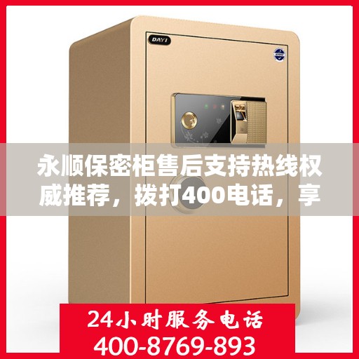 永顺保密柜售后支持热线权威推荐，拨打400电话，享受专业售后服务保障
