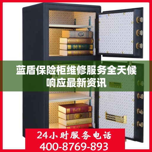 蓝盾保险柜维修服务全天候响应最新资讯