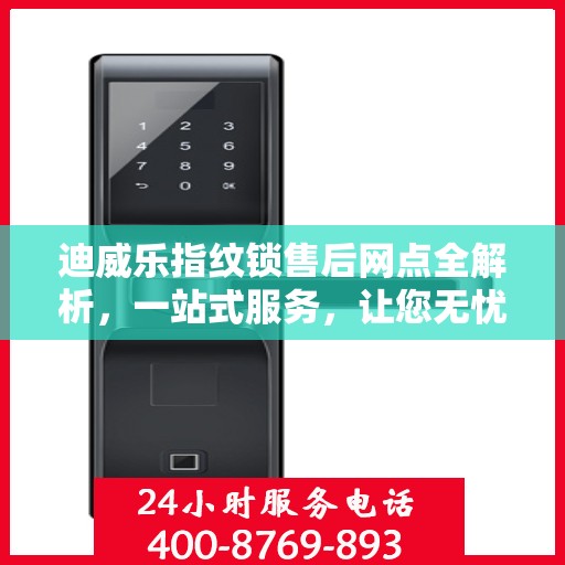 迪威乐指纹锁售后网点全解析，一站式服务，让您无忧！
