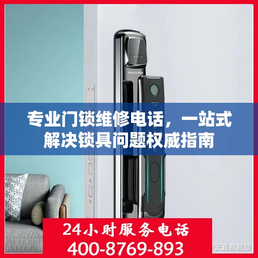 专业门锁维修电话，一站式解决锁具问题权威指南
