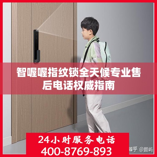 智喔喔指纹锁全天候专业售后电话权威指南