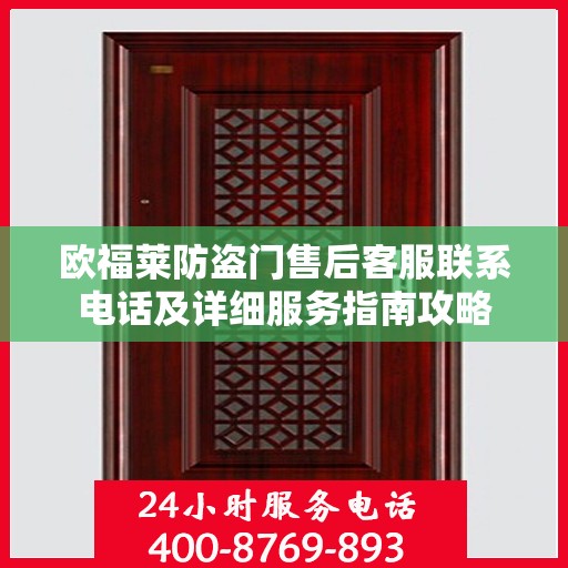 欧福莱防盗门售后客服联系电话及详细服务指南攻略