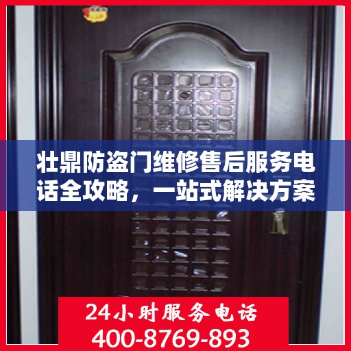 壮鼎防盗门维修售后服务电话全攻略，一站式解决方案，让您无忧售后！