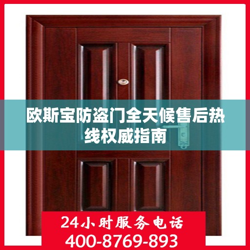 欧斯宝防盗门全天候售后热线权威指南
